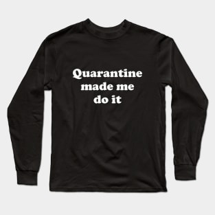 Quarantine made me do it | Funny Social Distance Long Sleeve T-Shirt